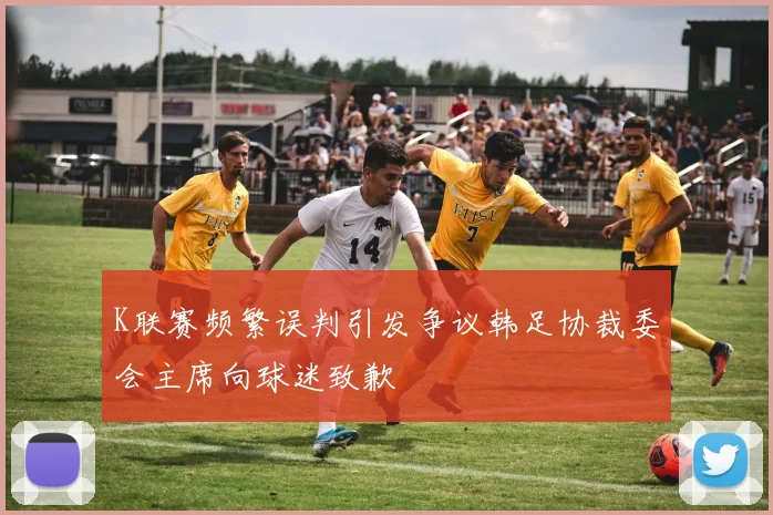 K联赛频繁误判引发争议韩足协裁委会主席向球迷致歉
