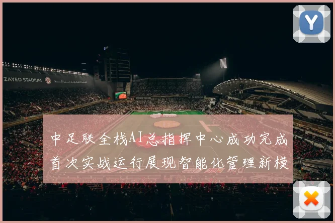 中足联全栈AI总指挥中心成功完成首次实战运行展现智能化管理新模式